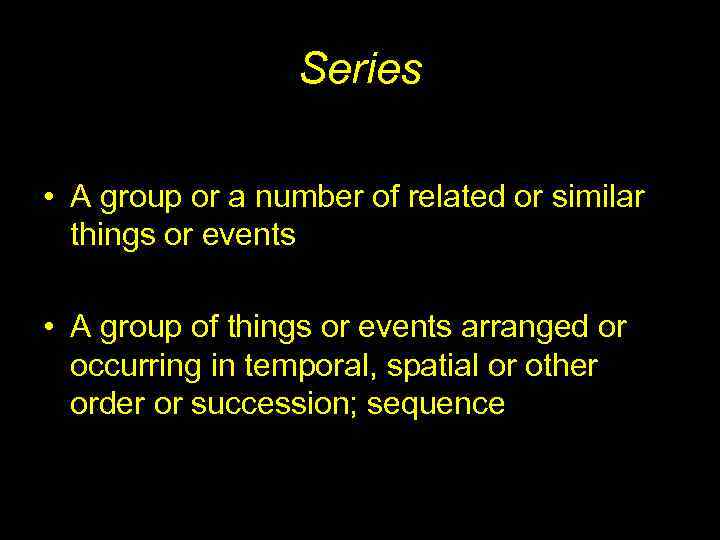 Series • A group or a number of related or similar things or events