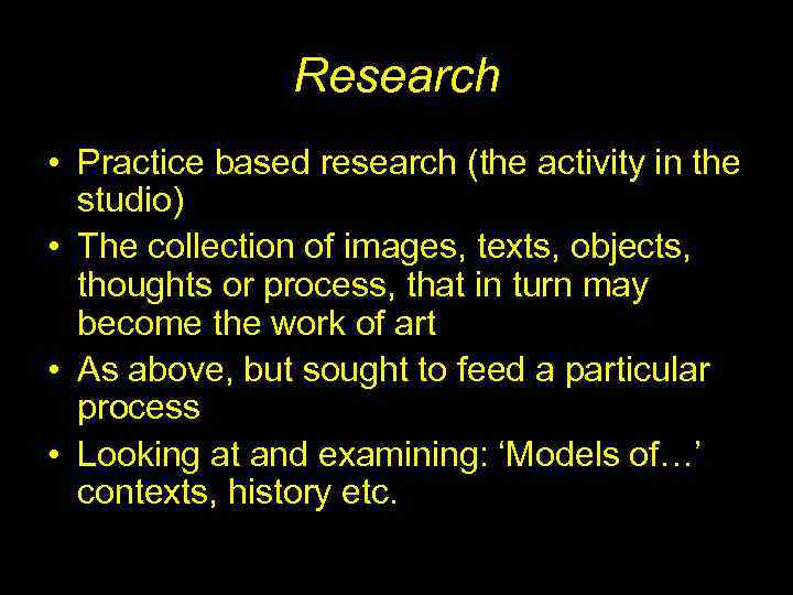 Research • Practice based research (the activity in the studio) • The collection of