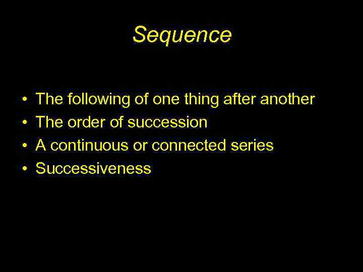 Sequence • • The following of one thing after another The order of succession