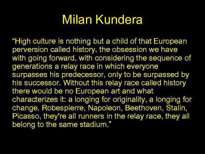 Milan Kundera “High culture is nothing but a child of that European perversion called