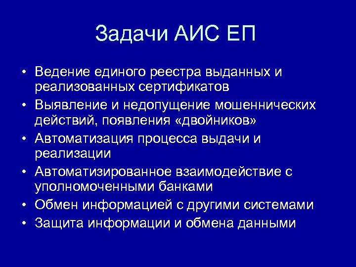Задачи АИС ЕП • Ведение единого реестра выданных и реализованных сертификатов • Выявление и