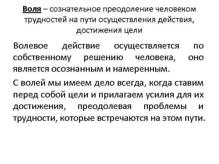 Воля – сознательное преодоление человеком трудностей на пути осуществления действия, достижения цели Волевое действие