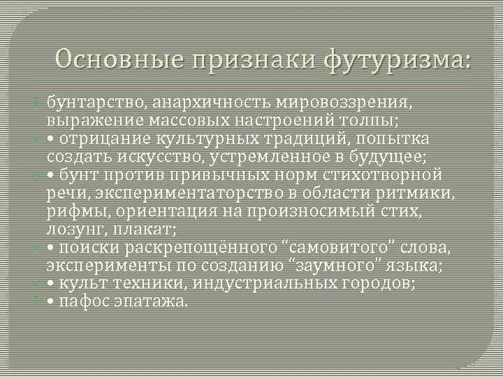 Основные признаки футуризма: бунтарство, анархичность мировоззрения, выражение массовых настроений толпы; • отрицание культурных традиций,