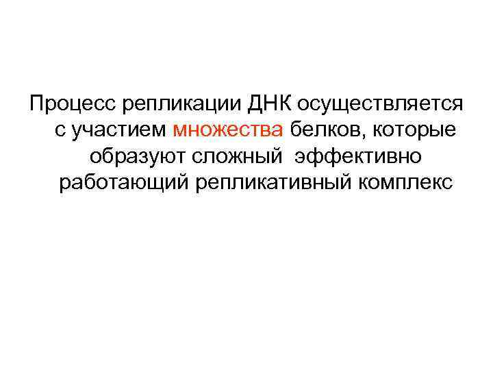 Процесс репликации ДНК осуществляется с участием множества белков, которые образуют сложный эффективно работающий репликативный
