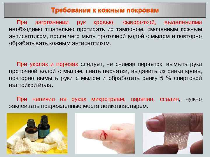 Требования к кожным покровам При загрязнении рук кровью, сывороткой, выделениями необходимо тщательно протирать их