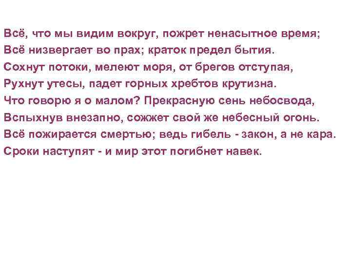 Всё, что мы видим вокруг, пожрет ненасытное время; Всё низвергает во прах; краток предел