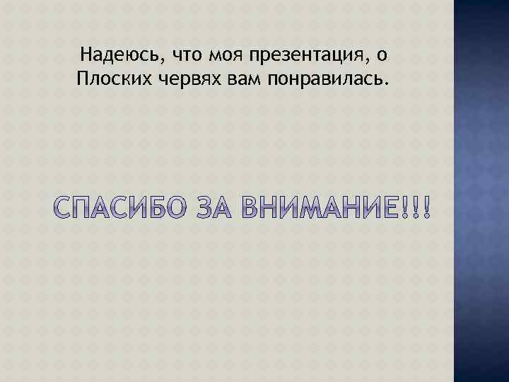 Надеюсь, что моя презентация, о Плоских червях вам понравилась. 