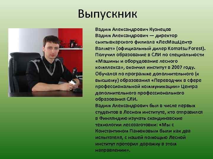 Выпускник Вадим Александрович Кузнецов Вадим Александрович — директор сыктывкарского филиала «Лес. Маш. Центр Валмет»