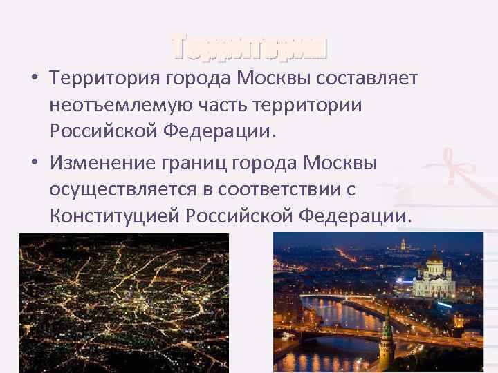 Территория • Территория города Москвы составляет неотъемлемую часть территории Российской Федерации. • Изменение границ