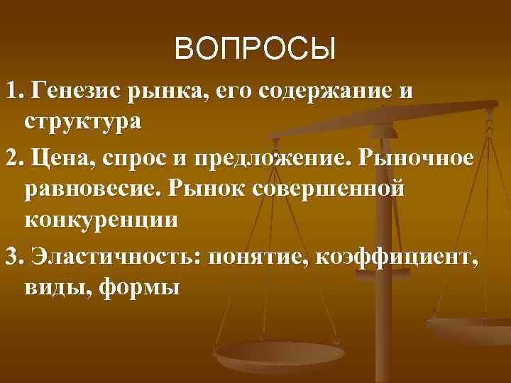 ВОПРОСЫ 1. Генезис рынка, его содержание и структура 2. Цена, спрос и предложение. Рыночное