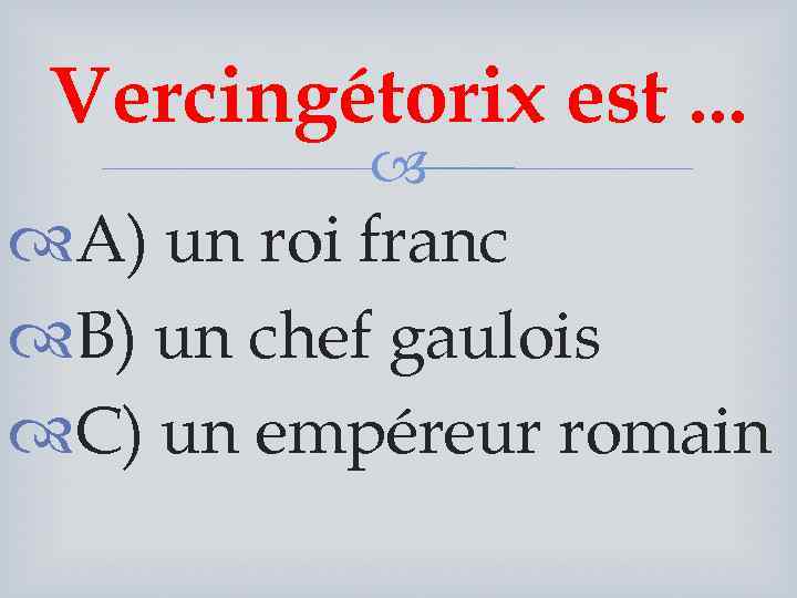 Vercingétorix est. . . A) un roi franc B) un chef gaulois C) un