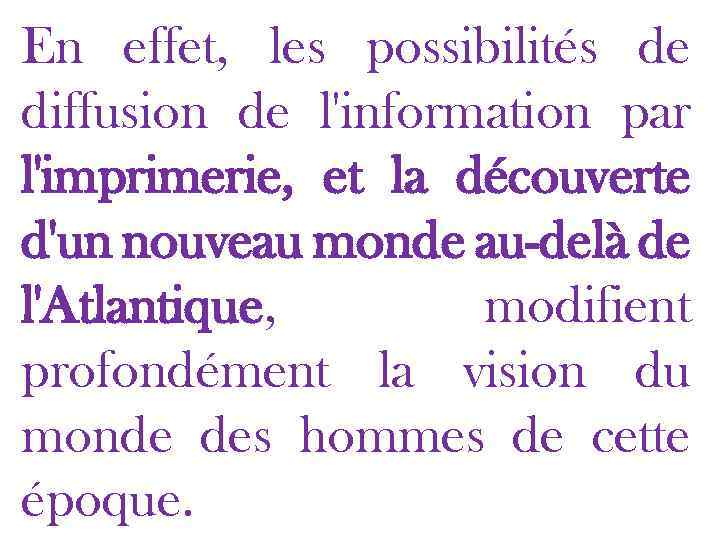 En effet, les possibilités de diffusion de l'information par l'imprimerie, et la découverte d'un