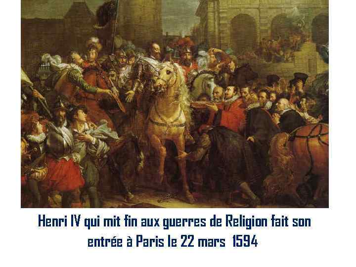 Henri IV qui mit fin aux guerres de Religion fait son entrée à Paris