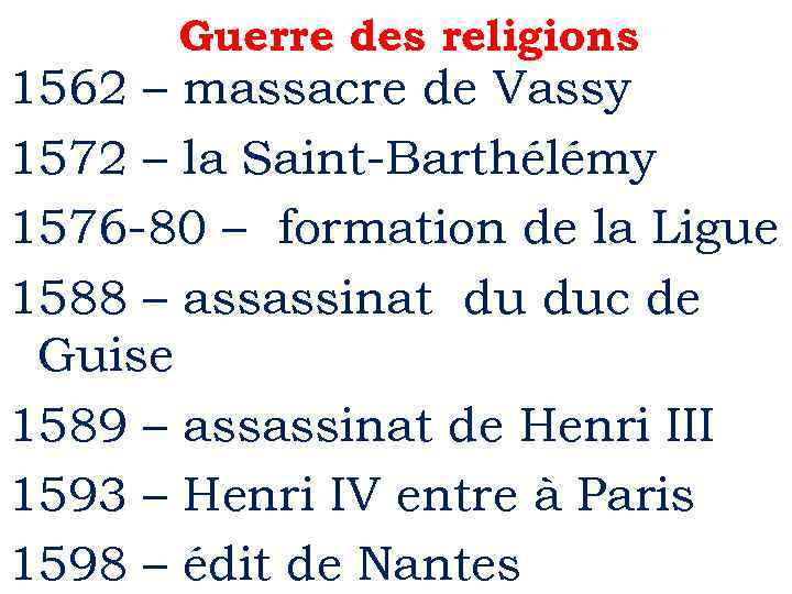 Guerre des religions 1562 – massacre de Vassy 1572 – la Saint-Barthélémy 1576 -80