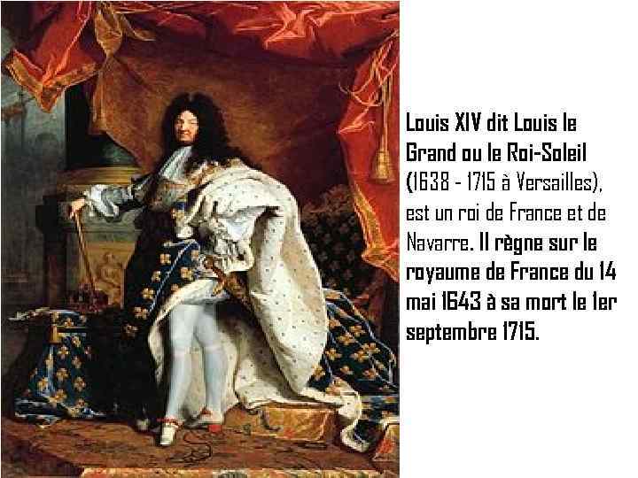 Louis XIV dit Louis le Grand ou le Roi-Soleil (1638 - 1715 à Versailles),
