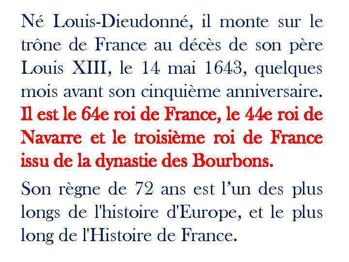 Né Louis-Dieudonné, il monte sur le trône de France au décès de son père