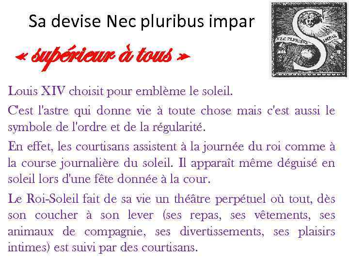Sa devise Nec pluribus impar « supérieur à tous » Louis XIV choisit pour