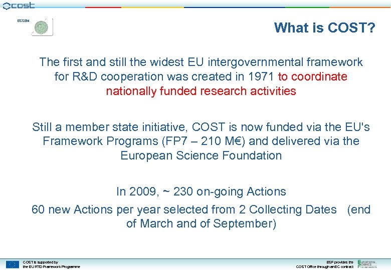 ESSEM What is COST? The first and still the widest EU intergovernmental framework for