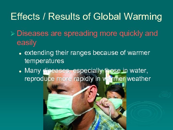 Effects / Results of Global Warming Ø Diseases are spreading more quickly and easily