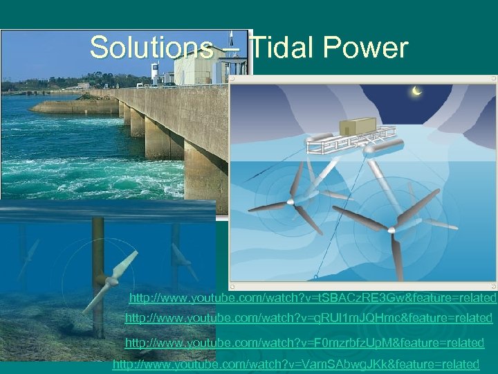 Solutions – Tidal Power http: //www. youtube. com/watch? v=t. SBACz. RE 3 Gw&feature=related http: