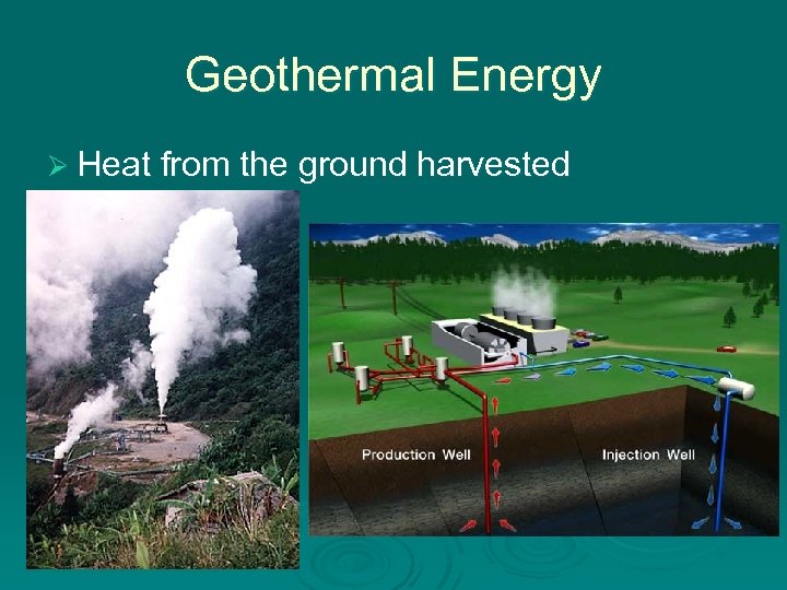 Geothermal Energy Ø Heat from the ground harvested 