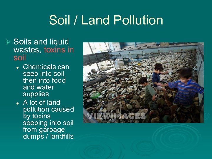 Soil / Land Pollution Ø Soils and liquid wastes, toxins in soil l l