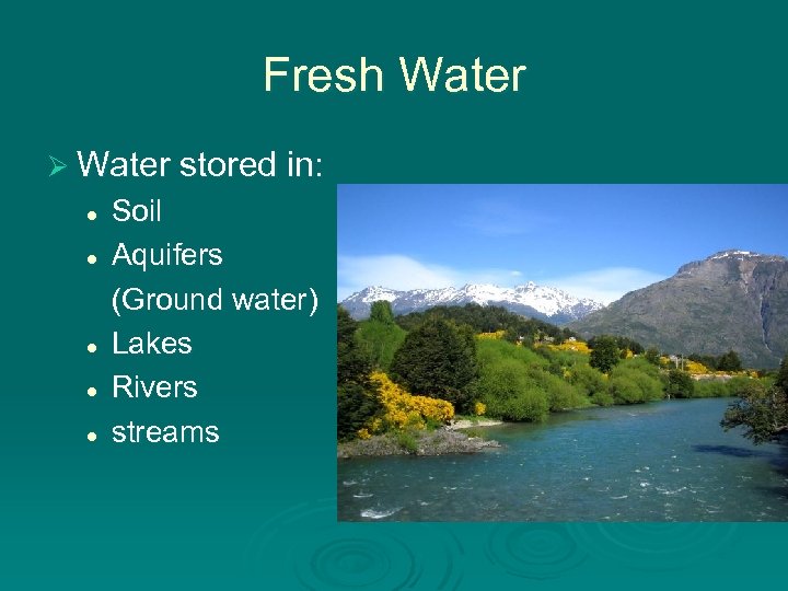 Fresh Water Ø Water stored in: l l l Soil Aquifers (Ground water) Lakes