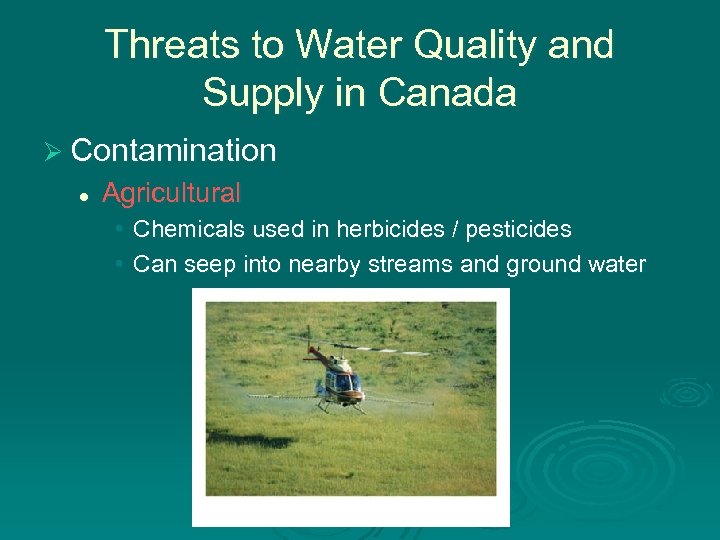 Threats to Water Quality and Supply in Canada Ø Contamination l Agricultural • Chemicals