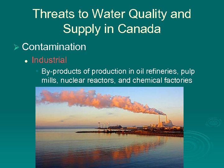 Threats to Water Quality and Supply in Canada Ø Contamination l Industrial • By-products