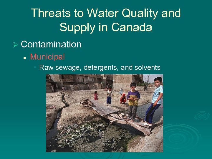 Threats to Water Quality and Supply in Canada Ø Contamination l Municipal • Raw