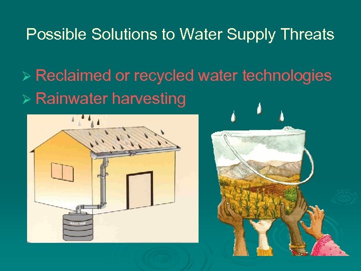 Possible Solutions to Water Supply Threats Ø Reclaimed or recycled water technologies Ø Rainwater