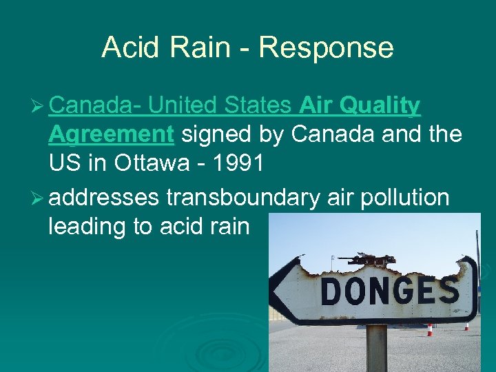 Acid Rain - Response Ø Canada- United States Air Quality Agreement signed by Canada