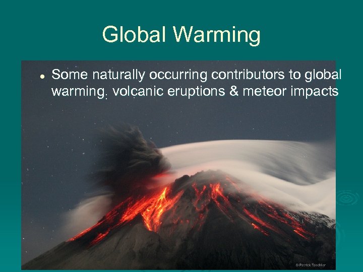 Global Warming l Some naturally occurring contributors to global warming: volcanic eruptions & meteor