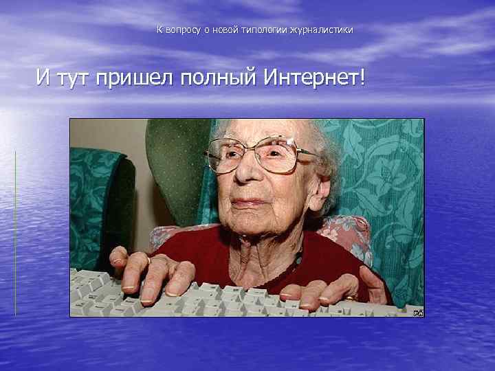 К вопросу о новой типологии журналистики И тут пришел полный Интернет! 