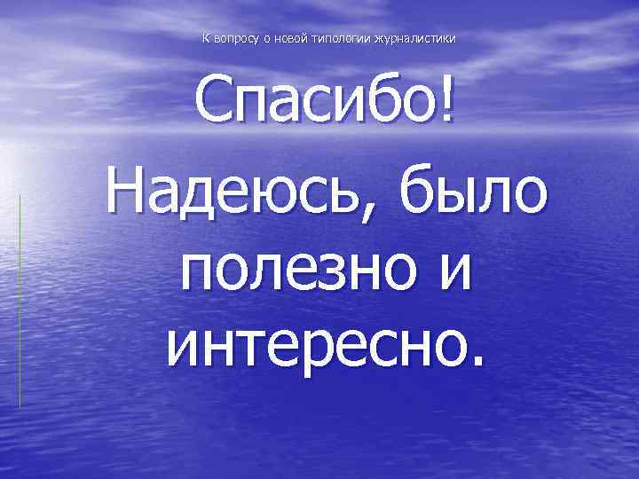 К вопросу о новой типологии журналистики Спасибо! Надеюсь, было полезно и интересно. 