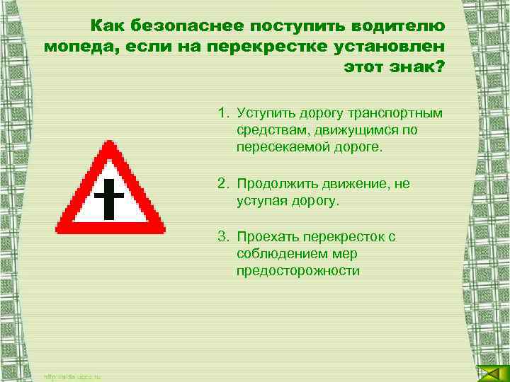 Как безопаснее поступить водителю мопеда, если на перекрестке установлен этот знак? 1. Уступить дорогу