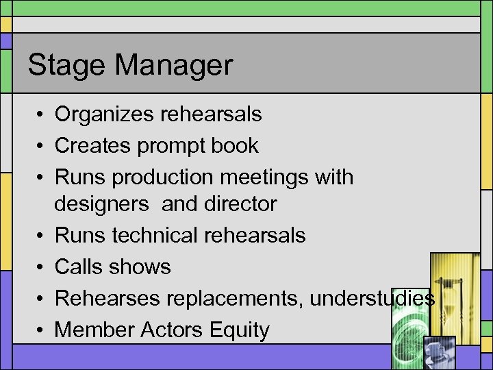 Stage Manager • Organizes rehearsals • Creates prompt book • Runs production meetings with