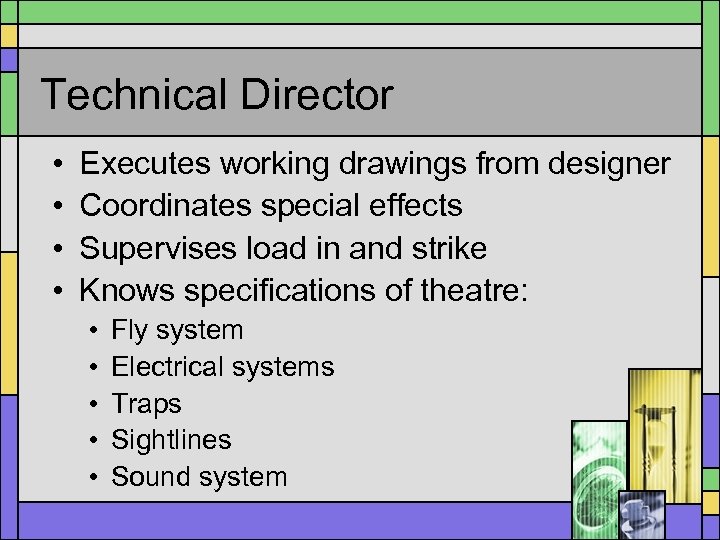 Technical Director • • Executes working drawings from designer Coordinates special effects Supervises load