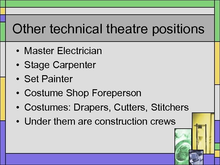 Other technical theatre positions • • • Master Electrician Stage Carpenter Set Painter Costume