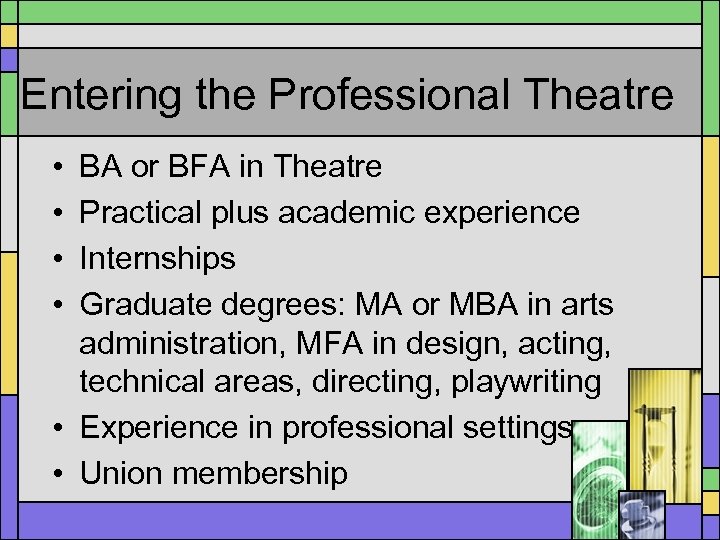 Entering the Professional Theatre • • BA or BFA in Theatre Practical plus academic