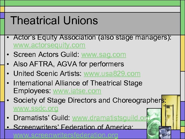 Theatrical Unions • Actor’s Equity Association (also stage managers): www. actorsequity. com • Screen