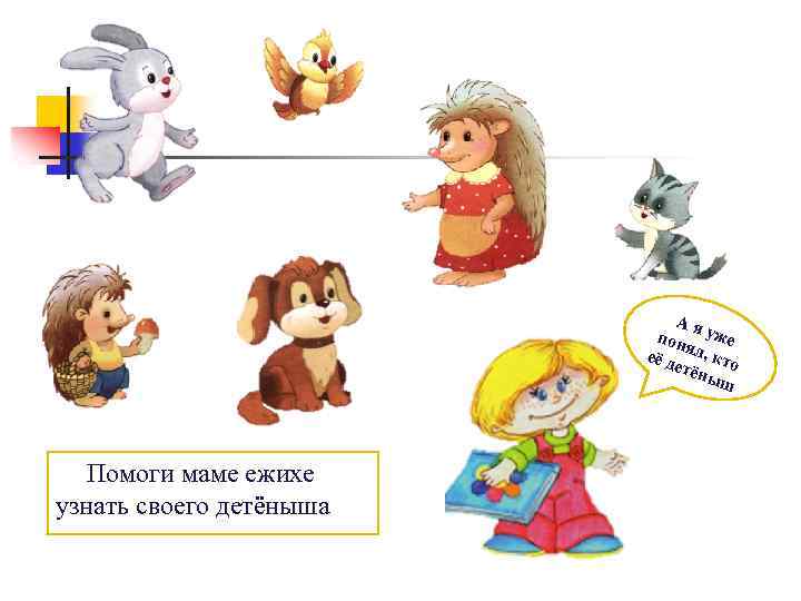 Ая пон уже её д ял, кто етён ыш Помоги маме ежихе узнать своего