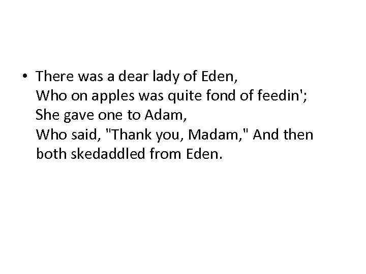 • There was a dear lady of Eden, Who on apples was quite