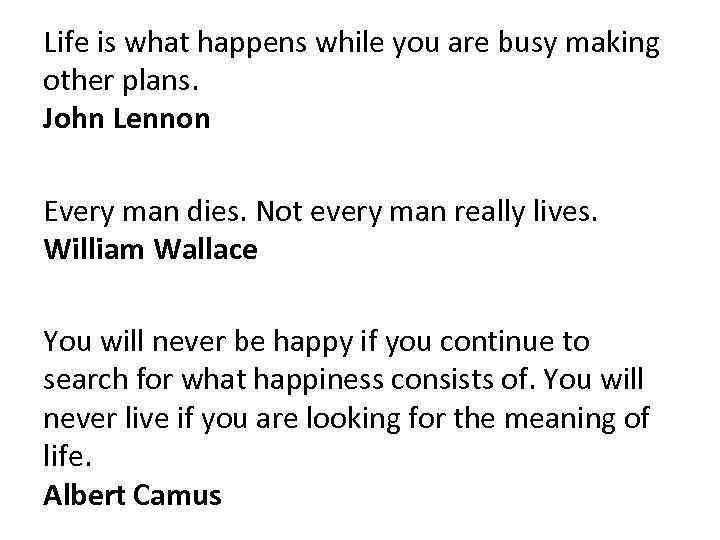 Life is what happens while you are busy making other plans. John Lennon Every
