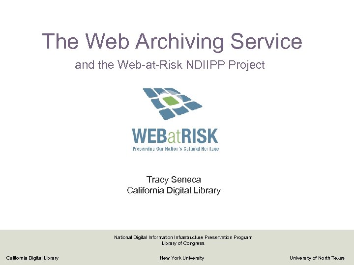 The Web Archiving Service and the Web-at-Risk NDIIPP Project Tracy Seneca California Digital Library