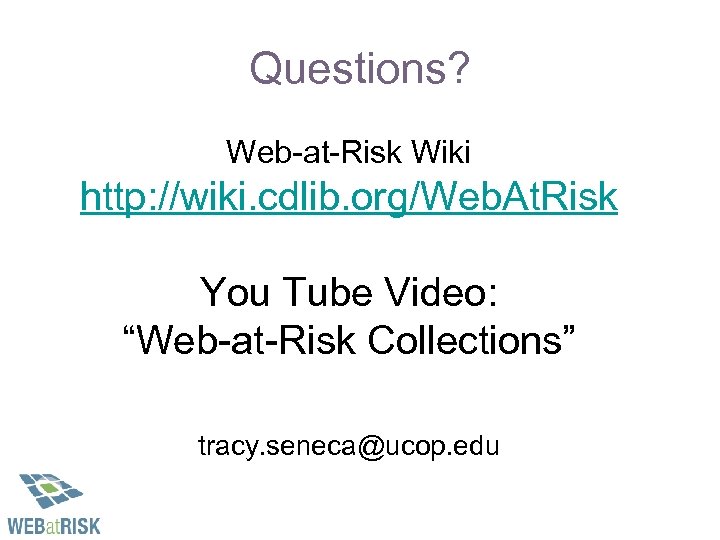 Questions? Web-at-Risk Wiki http: //wiki. cdlib. org/Web. At. Risk You Tube Video: “Web-at-Risk Collections”