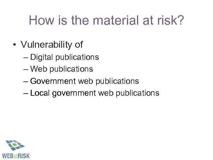 How is the material at risk? • Vulnerability of – Digital publications – Web