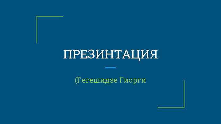 ПРЕЗИНТАЦИЯ (Гегешидзе Гиорги 