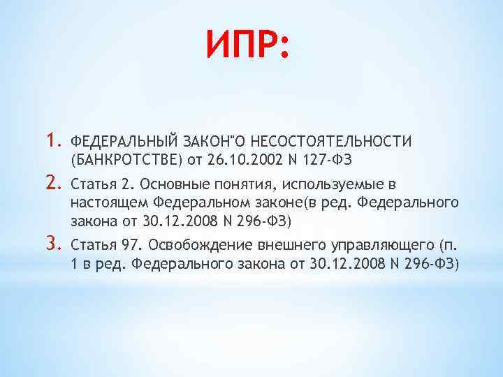 ИПР: 1. ФЕДЕРАЛЬНЫЙ ЗАКОН"О НЕСОСТОЯТЕЛЬНОСТИ (БАНКРОТСТВЕ) от 26. 10. 2002 N 127 -ФЗ 2.