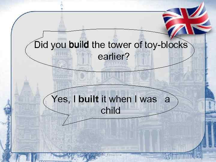 Did you build the tower of toy-blocks earlier? Yes, I built it when I